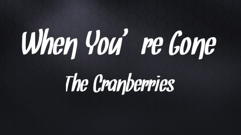 When You Are Gone Cranberries Lyrics
